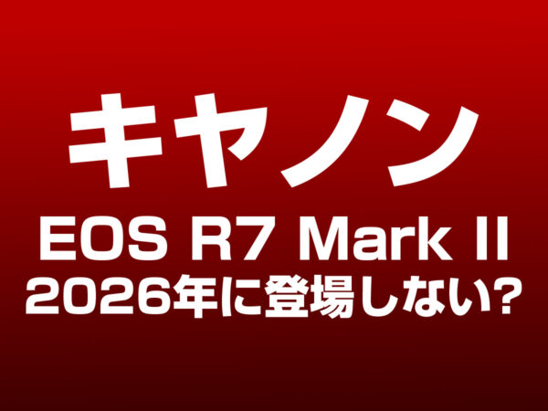 EOS R7 Mark II は2026年に登場しない