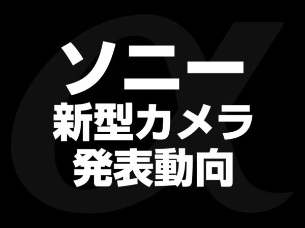 ソニー新型カメラ発表動向