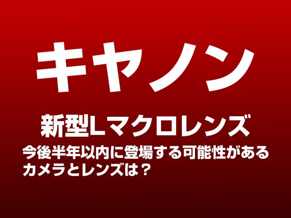 キヤノン 新型Lマクロレンズ